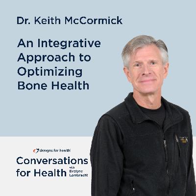 An Integrative Approach to Optimizing Bone Health with Dr. Keith McCormick