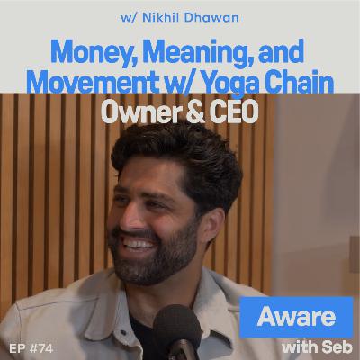 Money, Meaning, and Movement w/ Yoga Chain Owner & CEO Nikhil Dhawan