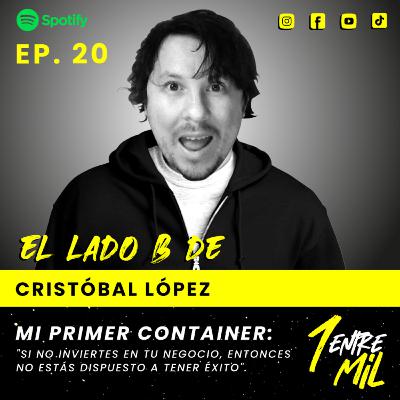 Ep. 20 - Cristóbal López - Mi Primer Container: "Si no inviertes en tu negocio, entonces no estás dispuesto a tener éxito".