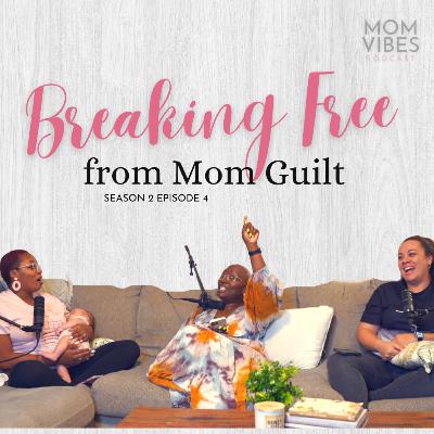 Breaking Free from Mom Guilt | Mom Vibes Podcast | S2 Ep4