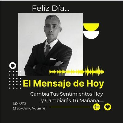 Tus sentimientos de hoy, Cambiarán tus mañanas...