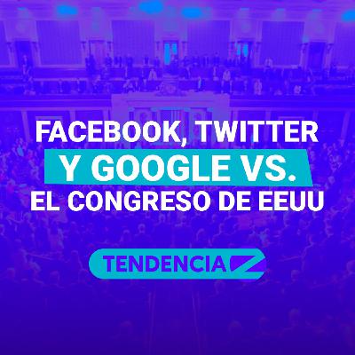 Facebook, Twitter y Google vs El Congreso de EE.UU - Tendencia Z⚡