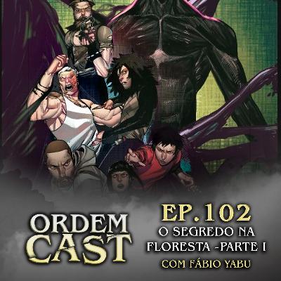 OrdemCast Ep. 102 - O Segredo na Floresta Parte 1, com Fábio Yabu