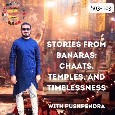 S03 E03: Stories from Banaras: Chaats, Temples, and Timelessness with Pushpendra S03 E03: Stories from Banaras: Chaats, Temples, and Timelessness with Pushpendra