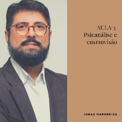 Aula 3 - Psicanálise e cosmovisão