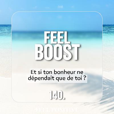 140. Feel Boost - Et si ton bonheur ne dépendait que de toi ?