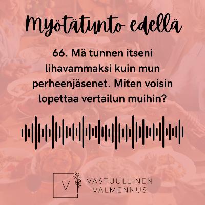 66. Mä tunnen itseni lihavammaksi kuin mun perheenjäsenet. Miten voisin lopettaa vertailun muihin?