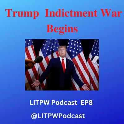 Trump indictment wars Begins LITPW EP 8