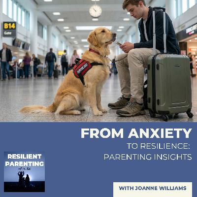 From Anxiety To Resilience: Parenting Insights With Joanne Williams