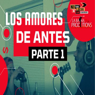 LOS AMORES DE ANTES PARTE 1