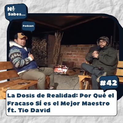 La Dosis de Realidad: Por Qué el Fracaso SÍ es el Mejor Maestro + Tio David | Ni sabes... # 42
