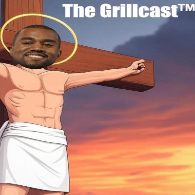The Grillcast™ Episode 128 - Yeezus Christ Superstar