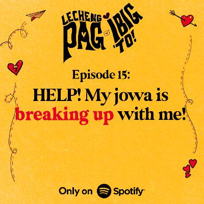 15: HELP! MY JOWA IS BREAKING UP WITH ME!
