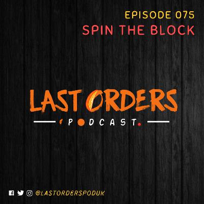 #LastOrdersPod | 075: "Spin The Block"