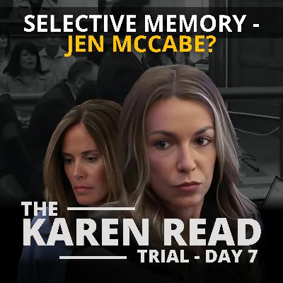 Karen Read reTrial - Day 7 - Selective Memory - Jen McCabe?