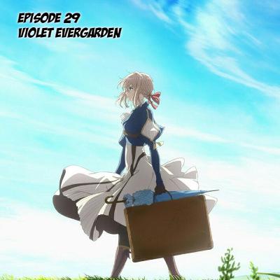 EP 29 : Violet Evergarden : Eternity and the Auto Memory Doll EP 29 : Violet Evergarden : Eternity and the Auto Memory Doll