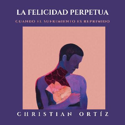 La felicidad perpetua: Cuando el sufrimiento es reprimido