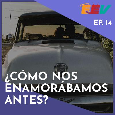 EP14 - ¿Cómo nos enamorábamos antes?