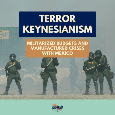 Terror Keynesianism: Militarized Budgets and Manufactured Crises with Mexico