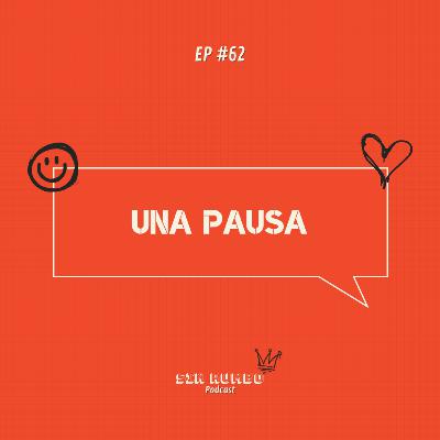 Una pausa - EP #62 Una pausa - EP #62