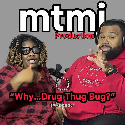 “Why…Drug Thug Bug?” | Episode 221