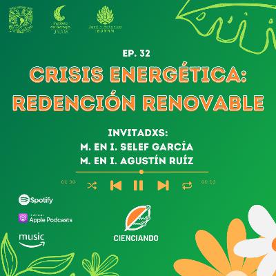Ep. 32: Crisis energética: redención renovable con la Mtra. Selef García y Mtro. Agustín Ruíz