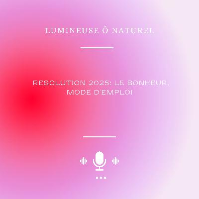 RESOLUTION 2025:  LE BONHEUR, MODE D'EMPLOI