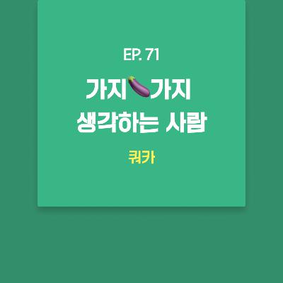 쿼카 - 가지🍆가지 생각하는 사람 [EP.71]