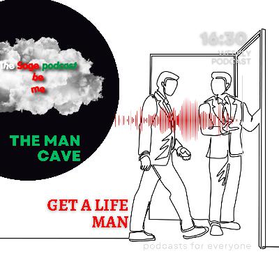 03) Get A Life Man With Anonymous 99 (The Man Cave)