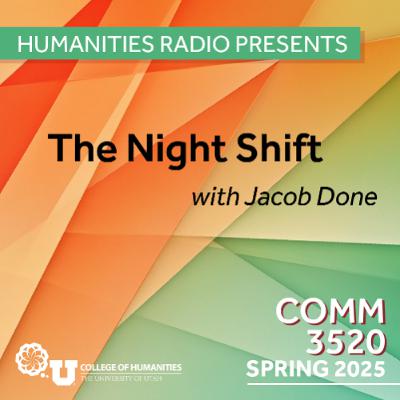Humanities Radio Presents Comm 3520: The Night Shift with Jacob Done Humanities Radio Presents Comm 3520: The Night Shift with Jacob Done