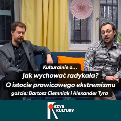 Kulturalnie o… Jak wychować radykała? O istocie prawicowego ekstremizmu [goście: Ciemniak, Tyra]