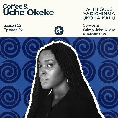 S2EP2 - Coffee & Uche Okeke with Yadichinma Ukoha Kalu - 2024/04/26 S2EP2 - Coffee & Uche Okeke with Yadichinma Ukoha Kalu - 2024/04/26