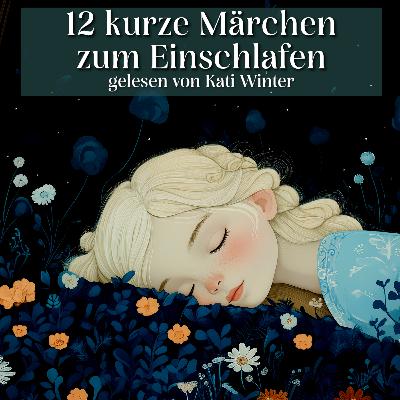 12 kurze Märchen zum Einschlafen und Entspannen | Gute Nacht Geschichte für Jung und Alt