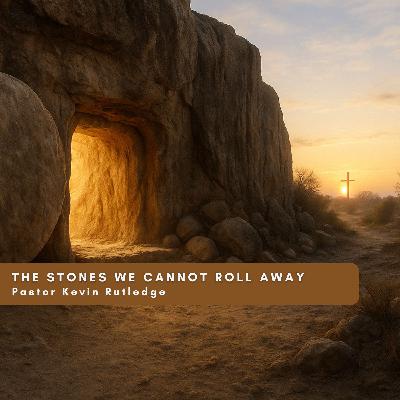 The Stones We Cannot Roll Away