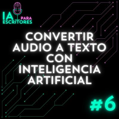 Episodio 6: Convertir audio a texto con Inteligencia Artificial