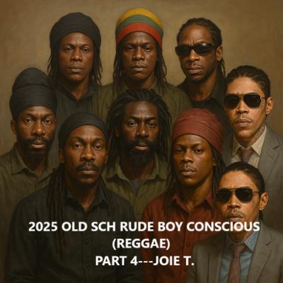 2025 OLD SCH RUDE BOY CONSCIOUS (CLEAN REGGAE) - PART 4---JOIE T