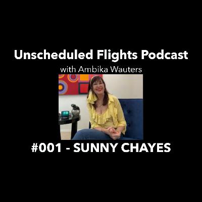 SUNNY CHAYES -- Unscheduled Flights Podcast #001 SUNNY CHAYES -- Unscheduled Flights Podcast #001