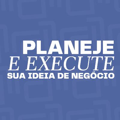 Planeje e execute sua ideia de negócio - GOLDcast #05