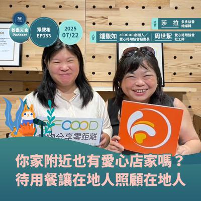 【眾聲相 EP133】你家附近也有愛心店家嗎？待用餐地圖讓在地人照顧在地人 feat. 愛心待用協會祕書長鐘馥如、社工師周世絜