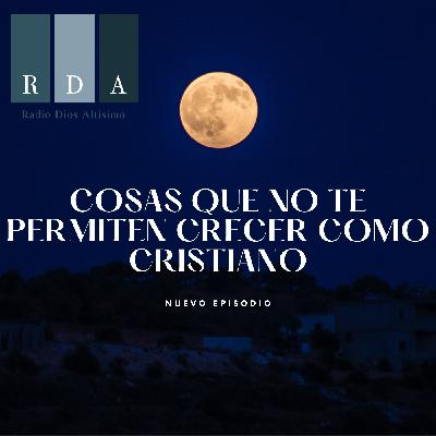 Cosas Que No te Permiten Crecer Como Cristiano