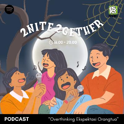 2Nite 2Gether: Overthinking Ekspektasi Orangtua