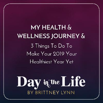 MINISODE | My Health & Wellness Journey & 3 Things To Do To Make 2019 Your Healthiest Year Yet MINISODE | My Health & Wellness Journey & 3 Things To Do To Make 2019 Your Healthiest Year Yet