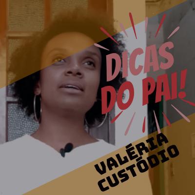 #10 Dicas do Pai - Valéria Custódio #10 Dicas do Pai - Valéria Custódio