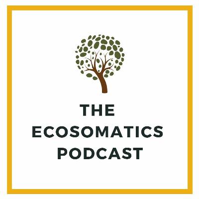The Ecosomatics Podcast: Environment, Ethics, & Embodiment with Don Hanlon Johnson