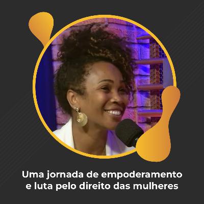 #89 - Uma jornada de empoderamento e luta pelo direito das mulheres - Kenia Maria