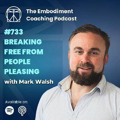 733. Breaking Free from People Pleasing - With Mark Walsh
