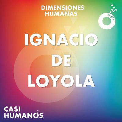 Dimensiones humanas: Ignacio de Loyola Dimensiones humanas: Ignacio de Loyola