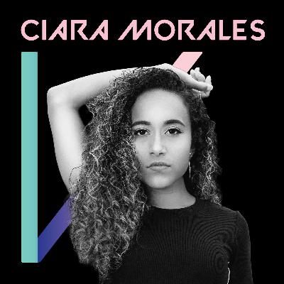 Episode 4: Ciara Morales - Courageous. Empathetic. Vivacious.
