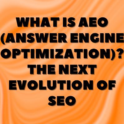 What Is AEO (Answer Engine Optimization)? The Next Evolution of SEO
