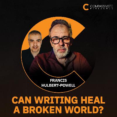 Can Writing Heal a Broken World? with Francis Hulbert-Powell